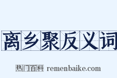 离乡聚反义词是什么意思的图片